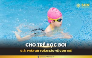 cho-trẻ-học-bơi,-giải-pháp-an-toàn-bảo-vệ-con-trẻ
